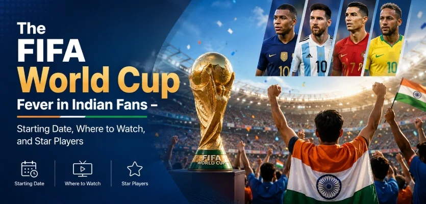 The FIFA World Cup Fever in Indian Fans – Starting Date, Where to Watch, and Star Players